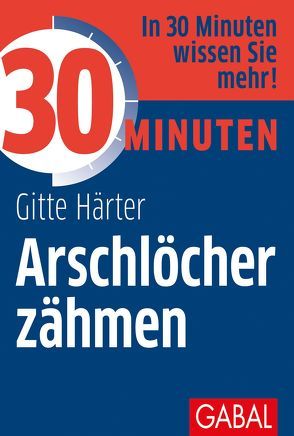 30 Minuten Arschlöcher zähmen von Härter,  Gitte