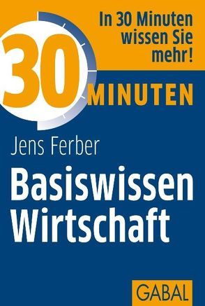 30 Minuten Basiswissen Wirtschaft von Ferber,  Jens