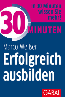 30 Minuten Erfolgreich ausbilden von Heider,  Volker, Weißer,  Marco