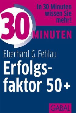 30 Minuten Erfolgsfaktor 50+ von Fehlau,  Eberhard G