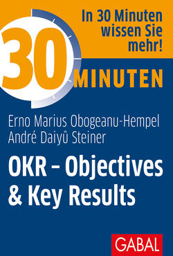 30 Minuten OKR – Objectives & Key Results von Obogeanu-Hempel,  Erno Marius, Steiner,  André Daiyû