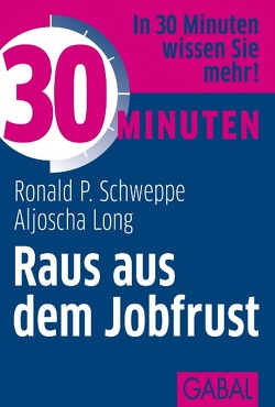 30 Minuten Raus aus dem Jobfrust von Long,  Aljoscha, Schweppe,  Ronald P.