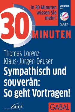 30 Minuten Sympathisch und souverän: So geht Vortragen! von Deuser,  Klaus-Jürgen, Lorenz,  Thomas