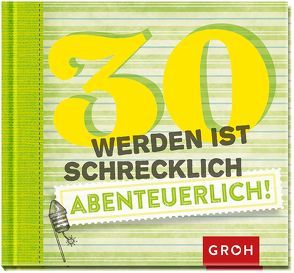 30 werden ist schrecklich abenteuerlich von Groh,  Joachim