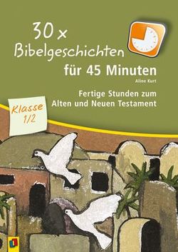 30 x Bibelgeschichten für 45 Minuten – Klasse 1/2 von Kurt,  Aline