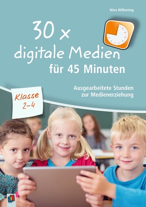 30 x digitale Medien für 45 Minuten – Klasse 2-4 von Wilkening,  Nina