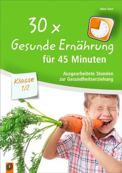 30 x Gesunde Ernährung für 45 Minuten – Klasse 1/2 von Kurt,  Aline