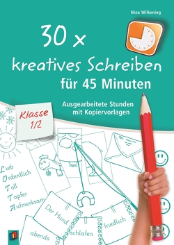 30 x kreatives Schreiben für 45 Minuten – Klasse 1/2 von Wilkening,  Nina