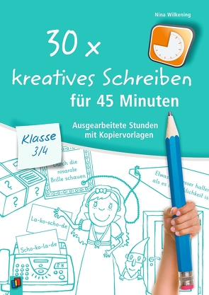 30 x kreatives Schreiben für 45 Minuten – Klasse 3/4 von Wilkening,  Nina