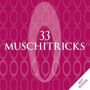 33 Muschitricks – Was sie mögen, was sie brauchen, was sie lieben. Eine Anleitung für Anfänger, Liebhaber und Könner. von Clark,  Charlotte, Kuhn,  Steven, La Roche,  Matt