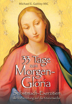 33 Tage zum Morgen-Gloria von Gaitley,  Michael E., Neiske,  Mechthild