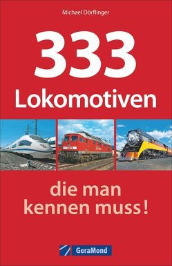 333 Lokomotiven, die man kennen muss! von Dörflinger,  Michael