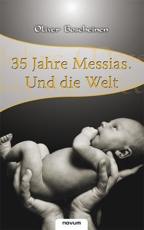 35 Jahre Messias. Und die Welt von Boscheinen,  Oliver