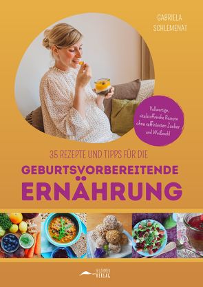 35 Rezepte und Tipps zur Geburtsvorbereitenden Ernährung von Schlemenat,  Gabriela