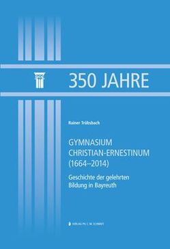 350 Jahre Gymnasium Christian-Ernestinum (1664–2014) von Trübsbach,  Rainer