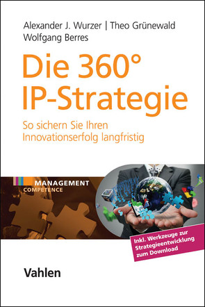 Die 360° IP-Strategie von Berres,  Wolfgang, Grünewald,  Theo, Wurzer,  Alexander J.