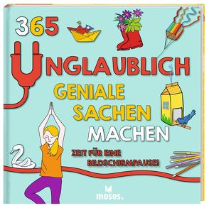 365 unglaublich geniale Sachen machen – Zeit für eine Bildschirmpause! von Butterfield,  Moira, Dower,  Laura, Hayes,  Susan, Jacobs,  Pat, Mahmood,  Shahid