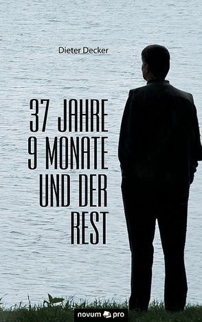 37 Jahre 9 Monate und der Rest von Decker,  Dieter