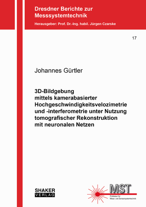 3D-Bildgebung mittels kamerabasierter Hochgeschwindigkeitsvelozimetrie und -interferometrie unter Nutzung tomografischer Rekonstruktion mit neuronalen Netzen von Gürtler,  Johannes