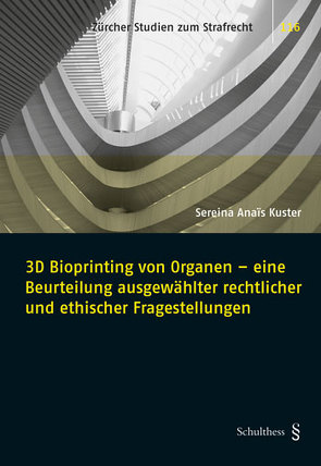 3D Bioprinting von Organen – eine Beurteilung ausgewählter rechtlicher und ethischer Fragestellungen von Kuster,  Sereina