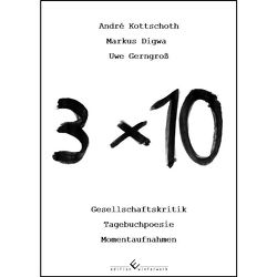 3×10: Gesellschaftskritik, Tagebuchpoesie, Momentaufnahmen von Digwa,  Uwe Gerngroß - André Kottschoth - Markus