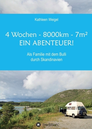 4 Wochen – 8.000km – 7m² – Ein Abenteuer! von Weigel,  Kathleen