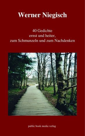 40 Gedichte ernst und heiter, zum Schmunzeln und zum Nachdenken von Niegisch,  Werner