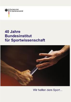 40 Jahre Bundesinstitut für Sportwissenschaft von Breicha-Richter,  Stanislav, Hillenbach,  Elke, Klein,  Klaus, Kukowka,  Dorothea