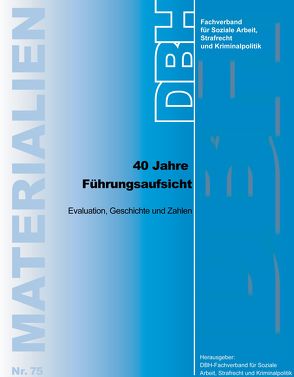 40 Jahre Führungsaufsicht von DBH-Fachverband,  für Soziale Arbeit,  Strafrecht und Kriminalpolitik