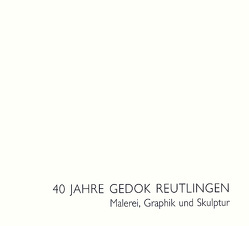 40 Jahre GEDOK Reutlingen. Malerei, Graphik und Skulptur von Drechsler,  Willy, Feist,  Joachim, Oechsle,  Manfred