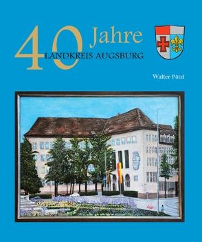 40 Jahre Landkreis Augsburg von Pötzl,  Walter