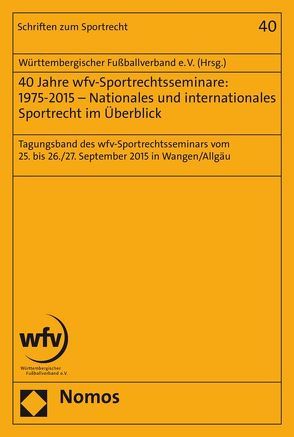 40 Jahre wfv-Sportrechtsseminare: 1975-2015 – Nationales und internationales Sportrecht im Überblick von Württembergischen Fußballverband e. V.