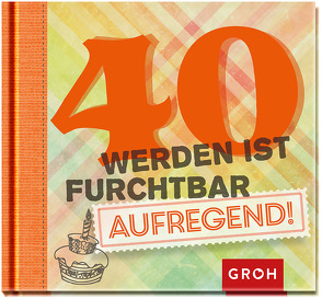 40 werden ist furchtbar aufregend von Groh,  Joachim