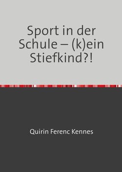 40 Wochen Sport unterrichten / Sport in der Schule – (k)ein Stiefkind?! von Kennes,  Quirin Ferenc