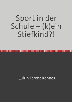 40 Wochen Sport unterrichten / Sport in der Schule – (k)ein Stiefkind?! von Kennes,  Quirin Ferenc