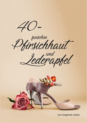 40 – zwischen Pfirsichhaut und Lederapfel von Huber,  Sieglinde