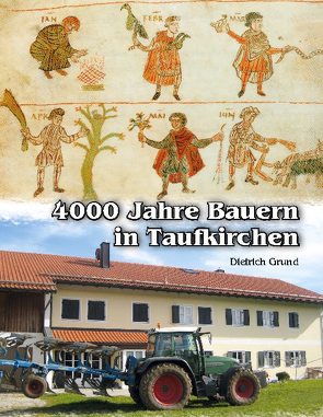 4000 Jahre Bauern in Taufkirchen von Grund,  Dietrich