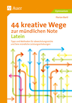 44 kreative Wege zur mündlichen Note Latein von Bartl,  Florian