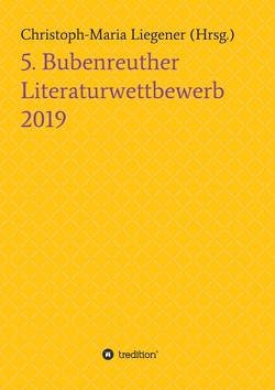 5. Bubenreuther Literaturwettbewerb von Dr. Christoph-Maria Liegener,  Dr., Jüchtern,  Milena Tebiri,  Thomas Herholz,  Werner Krotz,  Mona Ullrich,  Michael Hetzner,  Helene Etminan,  Marvin, Liegener,  Christoph-Maria