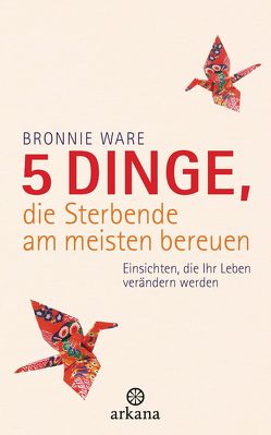 5 Dinge, die Sterbende am meisten bereuen von Kuhn,  Wibke, Ware,  Bronnie