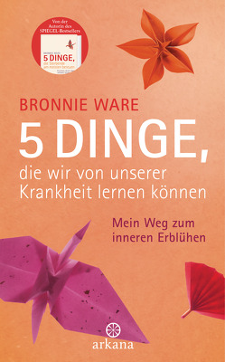 5 Dinge, die wir von unserer Krankheit lernen können von Liebl,  Elisabeth, Ware,  Bronnie