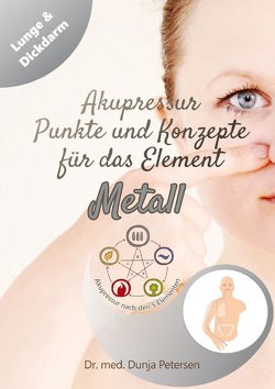 5-Elemente-Ratgeber / Akupressur – Punkte und Konzepte für das Element Metall von Petersen,  Dr. med. Dunja