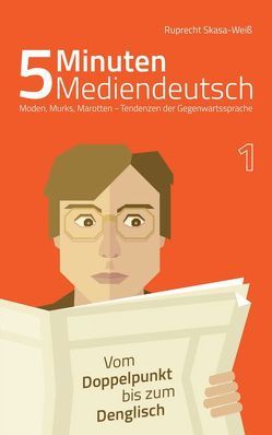 5 Minuten Mediendeutsch Band 1 – Moden, Murks, Marotten – Tendenzen zur Gegenwartssprache von Skasa-Weiß,  Ruprecht