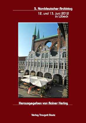 5. Norddeutscher Archivtag 12. und 13. Juni 2012 in Lübeck von Hering,  Rainer