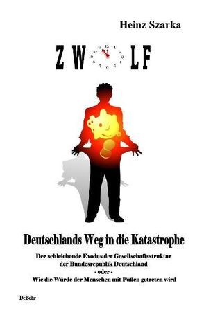 5 vor 12 – Deutschlands Weg in die Katastrophe von DeBehr,  Verlag, Szarka,  Heinz