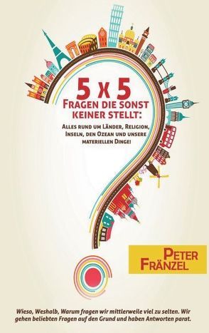 5 x 5 Fragen die sonst keiner stellt: Alles rund um Länder, Religion, Inseln, den Ozean und unsere materiellen Dinge! von Fränzel,  Peter