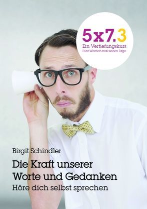 5×7.3 Die Kraft unserer Worte und Gedanken. Höre dich selbst sprechen von Schindler,  Birgit