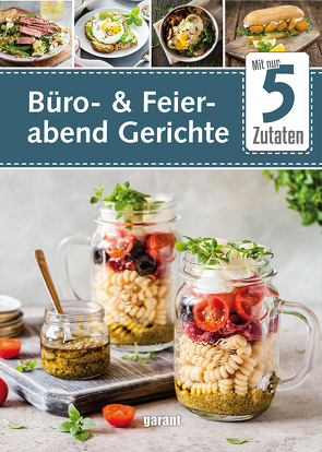 5 Zutaten Büro- und Feierabend Gerichte von garant Verlag GmbH