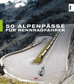 50 Alpenpässe für Rennradfahrer von Geißler,  Uwe, Rotter,  Matthias, Wenzel,  Jörg