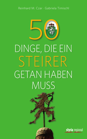 50 Dinge, die ein Steirer getan haben muss von Czar,  Reinhard M., Timischl,  Gabriela